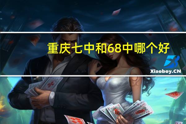 重庆七中和68中哪个好