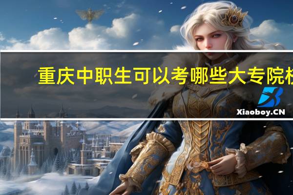 重庆中职生可以考哪些大专院校