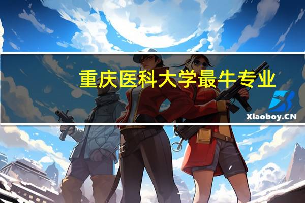 重庆医科大学最牛专业