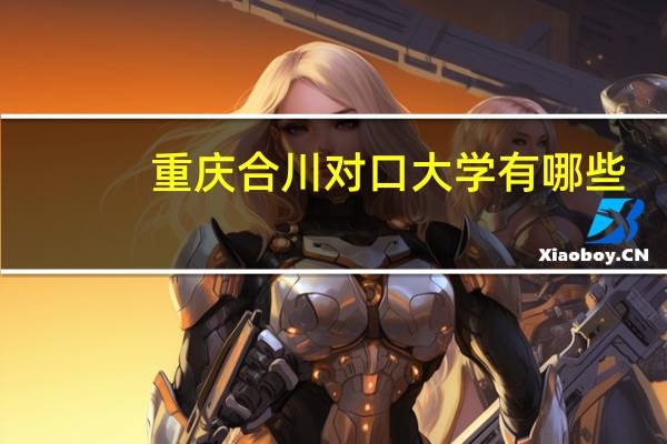 重庆合川对口大学有哪些