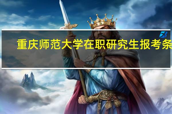 重庆师范大学在职研究生报考条件