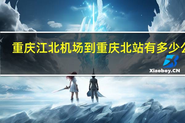 重庆江北机场到重庆北站有多少公里