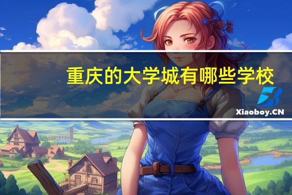 重庆的大学城有哪些学校