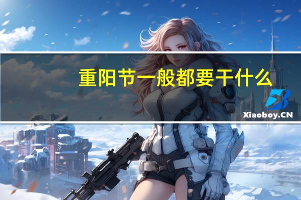 重阳节一般都要干什么？
