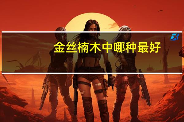 金丝楠木中哪种最好