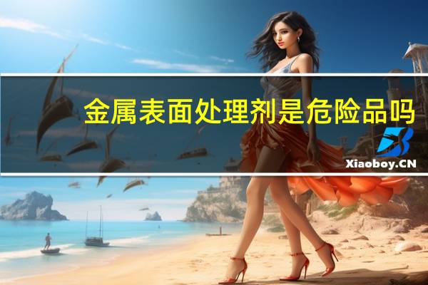 金属表面处理剂是危险品吗
