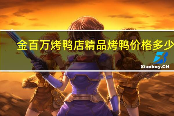 金百万烤鸭店精品烤鸭价格多少钱
