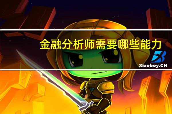 金融分析师需要哪些能力