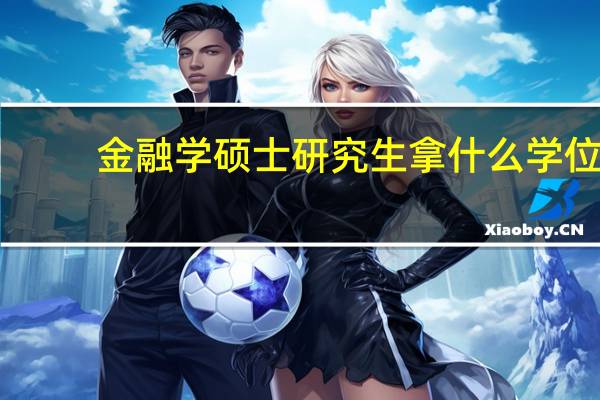 金融学硕士研究生拿什么学位