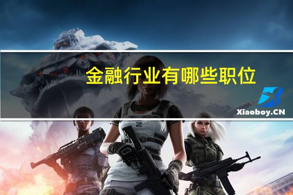 金融行业有哪些职位:金融行业