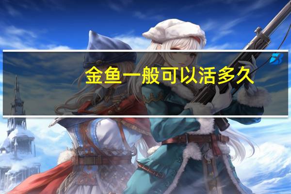 金鱼一般可以活多久