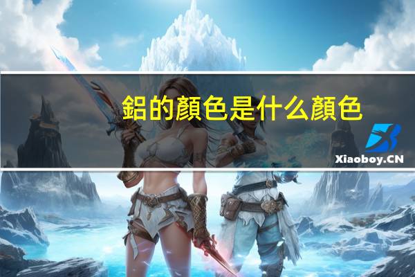 鋁的顏色是什么顏色