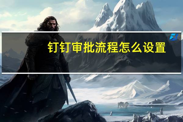 钉钉审批流程怎么设置