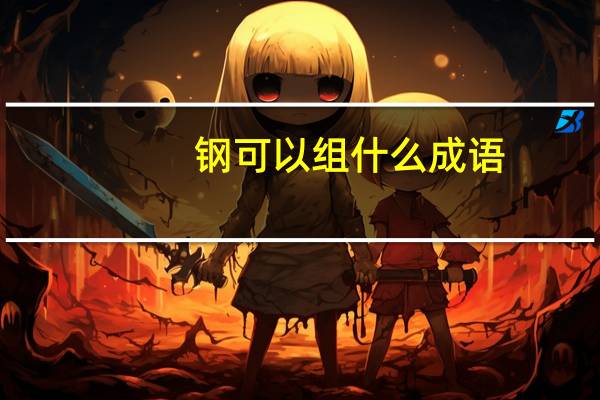 钢可以组什么成语