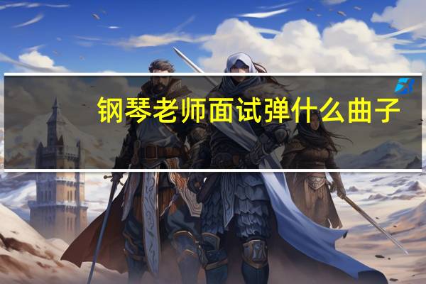 钢琴老师面试弹什么曲子