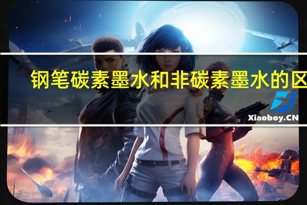 钢笔碳素墨水和非碳素墨水的区别