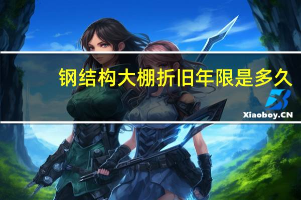 钢结构大棚折旧年限是多久