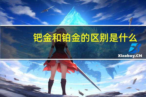 钯金和铂金的区别是什么