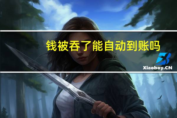 钱被吞了能自动到账吗