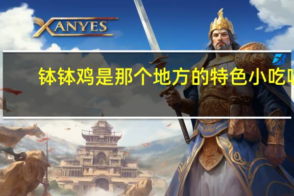 钵钵鸡是那个地方的特色小吃呢