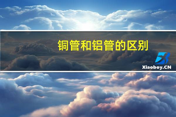 铜管和铝管的区别