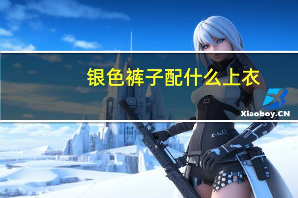银色裤子配什么上衣