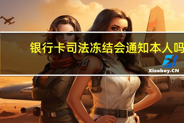 银行卡司法冻结会通知本人吗