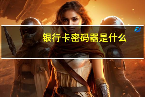 银行卡密码器是什么
