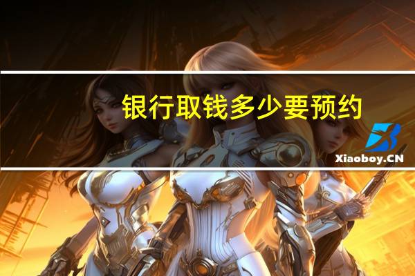 银行取钱多少要预约