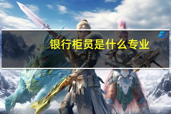 银行柜员是什么专业
