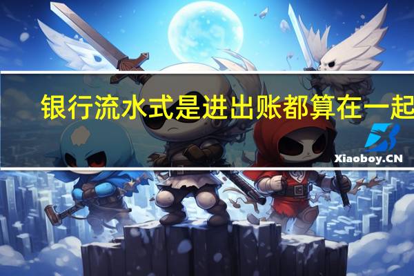 银行流水式是进出账都算在一起吗