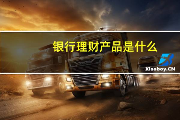 银行理财产品是什么
