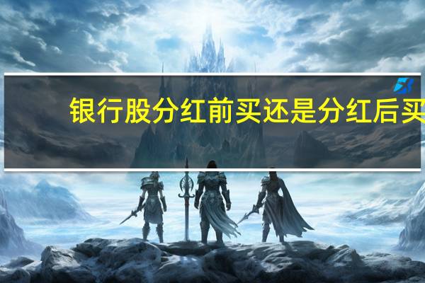 银行股分红前买还是分红后买
