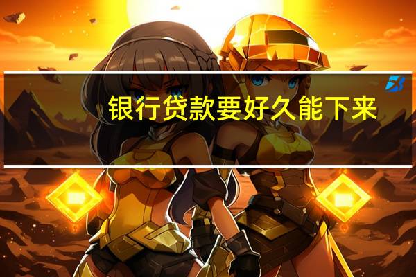 银行贷款要好久能下来