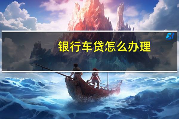 银行车贷怎么办理