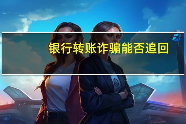 银行转账诈骗能否追回