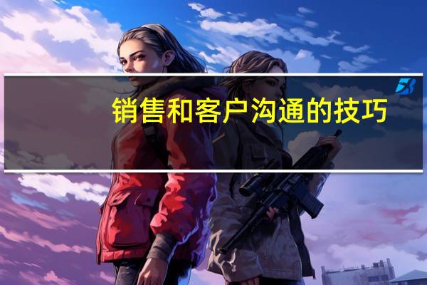 销售和客户沟通的技巧