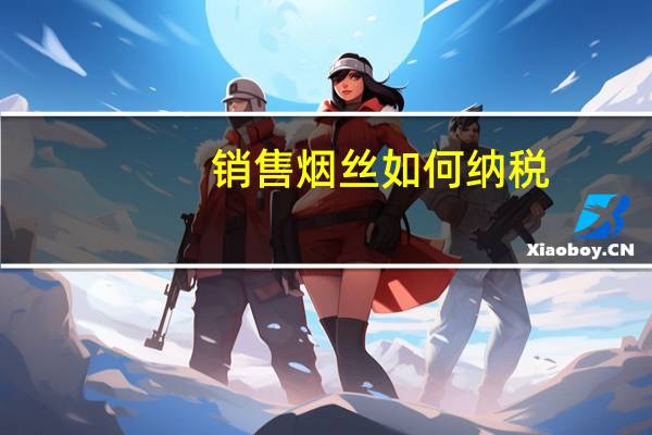 销售烟丝如何纳税
