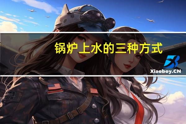 锅炉上水的三种方式