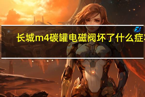 长城m4碳罐电磁阀坏了什么症状