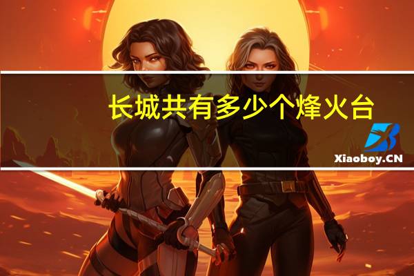 长城共有多少个烽火台