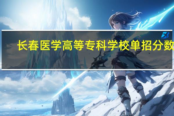 长春医学高等专科学校单招分数线