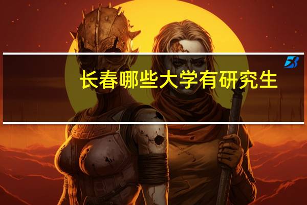 长春哪些大学有研究生