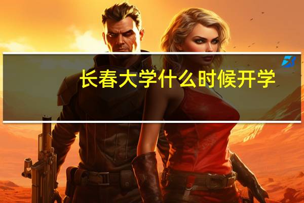 长春大学什么时候开学