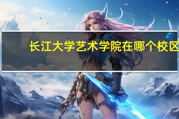 长江大学艺术学院在哪个校区