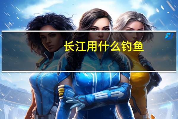 长江用什么钓鱼