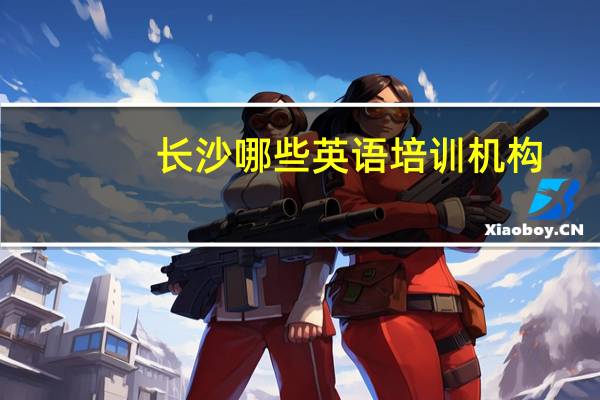 长沙哪些英语培训机构