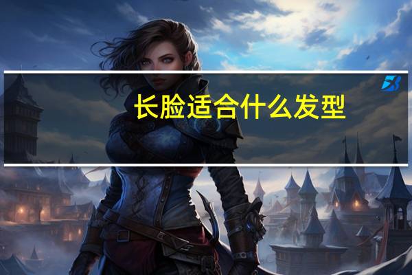 长脸适合什么发型(长脸适合什么发型)