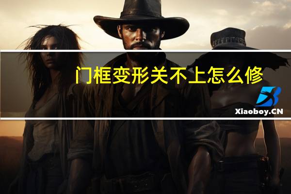 门框变形关不上怎么修
