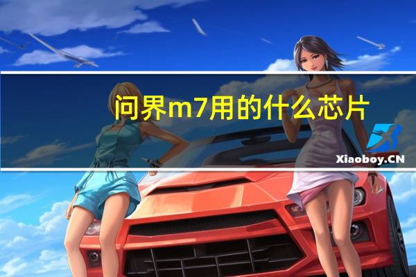 问界m7用的什么芯片